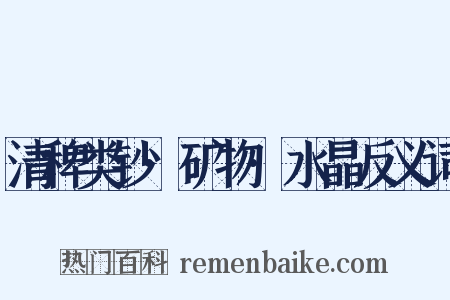 清稗类钞·矿物·水晶反义词是什么意思的图片
